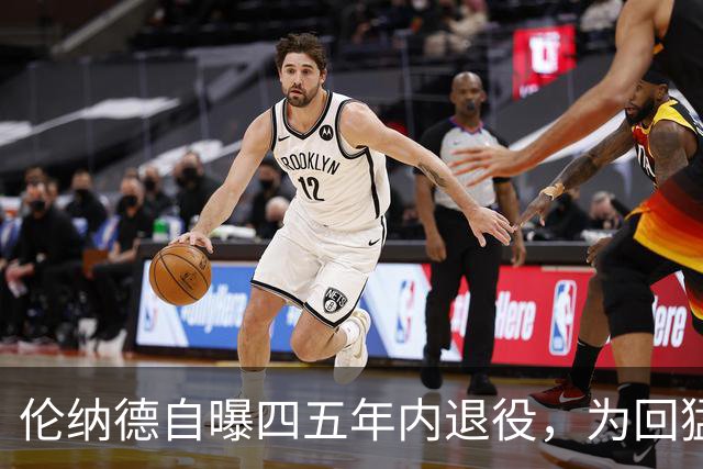 伦纳德自曝四五年内退役，为回猛龙放弃740万