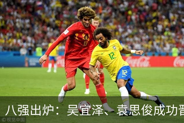 八强出炉：吴宜泽、袁思俊成功晋级，斯佳辉五连败特鲁姆普出局。